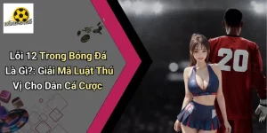 Lỗi 12 Trong Bóng Đá Là Gì?