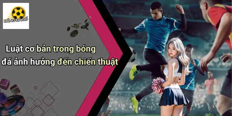 Luật Cơ Bản Trong Bóng Đá: Phôi Thai Của Mọi Trận Đấu 4 Luật Cơ Bản Trong Bóng Đá
