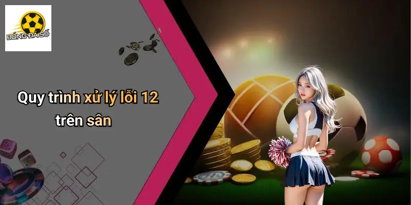 Lỗi 12 Trong Bóng Đá Là Gì?: Giải Mã Luật Thú Vị Cho Dân Cá Cược 4 Lỗi 12 Trong Bóng Đá Là Gì?