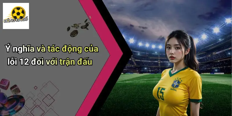 Lỗi 12 Trong Bóng Đá Là Gì?: Giải Mã Luật Thú Vị Cho Dân Cá Cược 2 Lỗi 12 Trong Bóng Đá Là Gì?
