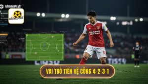 Vai Trò Chiến Thuật Cốt Lõi Của Tiền vệ Tấn công trong sơ đồ 4-2-3-1