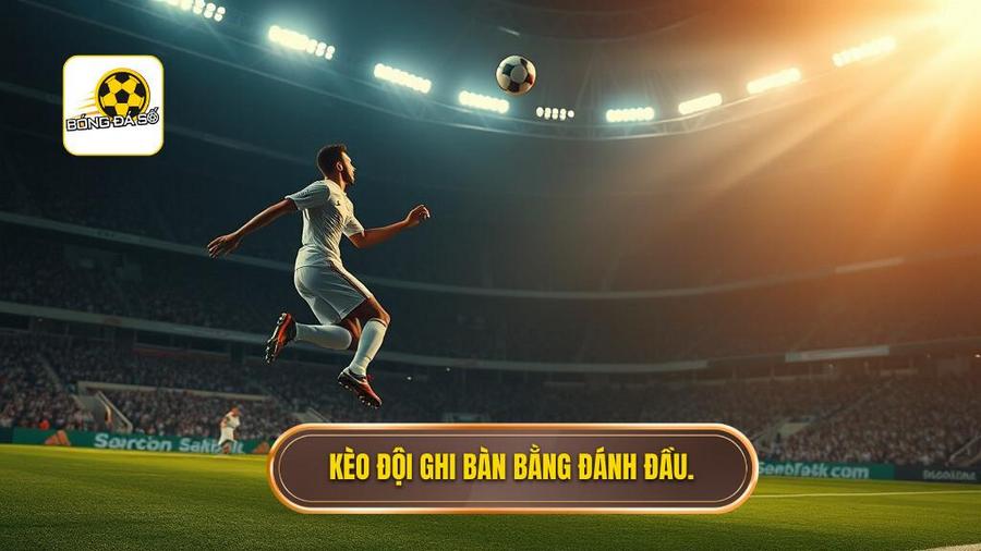Kèo cược đội ghi bàn từ tình huống đánh đầu: Nghệ thuật soi kèo đỉnh cao 1 Phân tích bản chất của Kèo cược đội ghi bàn từ tình huống đánh đầu
