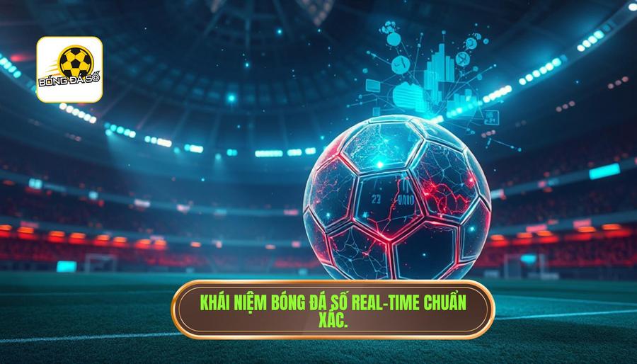 Bóng Đá Số Real-time: Kỷ Nguyên Mới Của Dữ Liệu Trực Tuyến Siêu Tốc 1 Hiểu đúng về khái niệm bóng đá số real-time