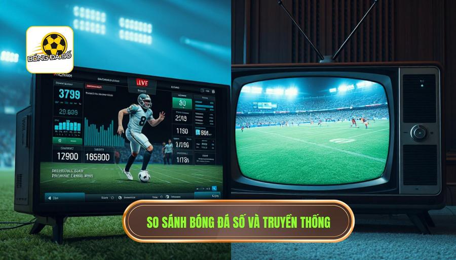 Bóng Đá Số Real-time: Kỷ Nguyên Mới Của Dữ Liệu Trực Tuyến Siêu Tốc 3 So sánh trải nghiệm Bóng đá số Real-time và Truyền thống
