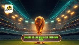 Lịch thi đấu World Cup 2026 mới nhất